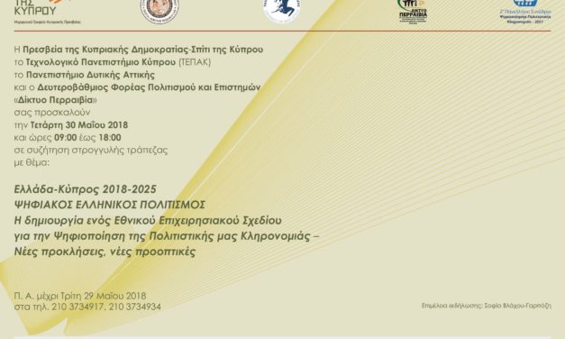 Την Τετάρτη 30 Μαΐου 2018 , από 09:30 έως 18:00, στρογγυλή τράπεζα, υπό την αιγίδα της Πρεσβείας της Κυπριακής Δημοκρατίας και σε συνεργασία με τους διοργανωτές φορείς των Συνεδρίων EuroMed, που είναι το Τεχνολογικό Πανεπιστήμιο Κύπρου (ΤΕΠΑΚ), το Πανεπιστήμιο Δυτικής Αττικής και ο Δευτεροβάθμιος Φορέας Πολιτισμού και Επιστημών  «Δίκτυο ΠΕΡΡΑΙΒΙΑ»,  που διαθέτουν υψηλή εξειδίκευση, με θέμα:  «Ελλάδα-Κύπρος 2018-2025: ΨΗΦΙΑΚΟΣ ΕΛΛΗΝΙΚΟΣ ΠΟΛΙΤΙΣΜΟΣ- Η δημιουργία ενός Εθνικού Επιχειρησιακού Σχεδίου για την Ψηφιοποίηση της Πολιτιστικής μας Κληρονομιάς -Νέες προκλήσεις, νέες προοπτικές»